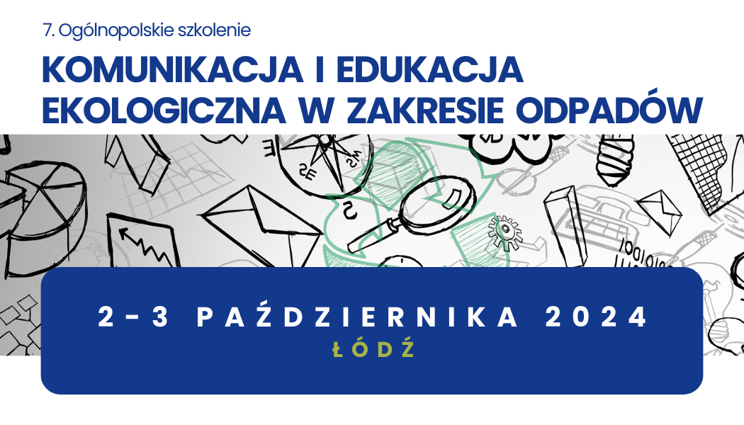 7. Ogólnopolskie szkolenie<br><strong>Komunikacja i edukacja ekologiczna w zakresie odpadów</strong><br>2-3 października 2024 <br>Łódź thumbnail
